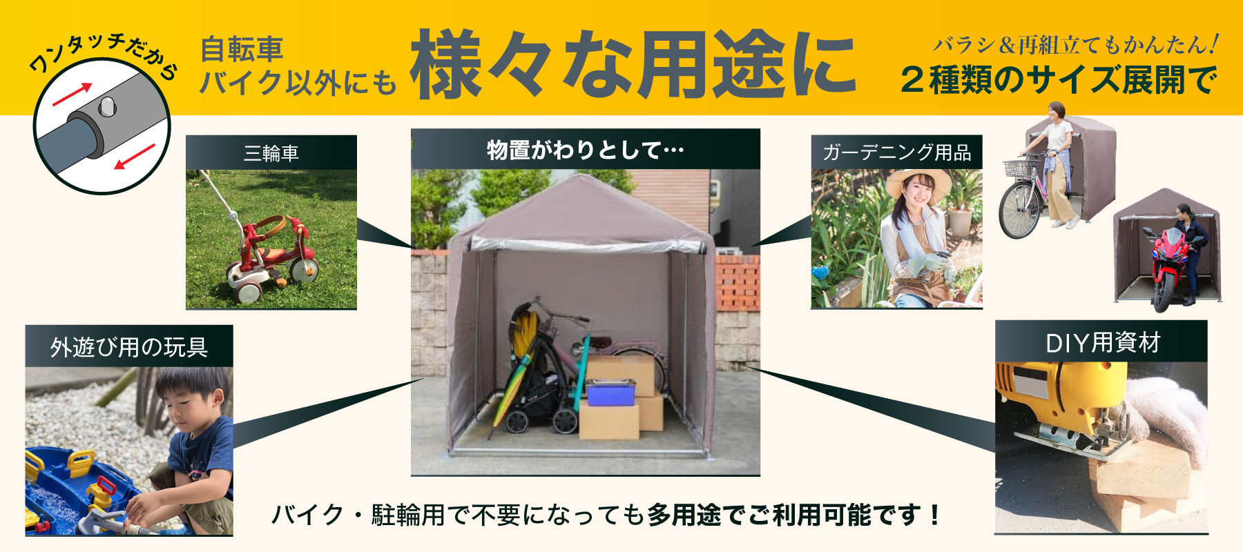 三輪車や外遊び用おもちゃ、DIY資材、ガーデニング用品などの収納に対応。ワンタッチ組立で簡単設置でき、雨風から荷物を守る多目的収納テント。